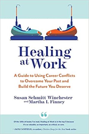 Healing at Work: A Guide to Using Career Conflicts to Overcome Your Past and Build the Future You Deserve