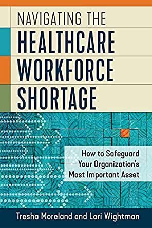 Navigating the Healthcare Workforce Shortage: Safeguarding Your Organization's Most Important Asset